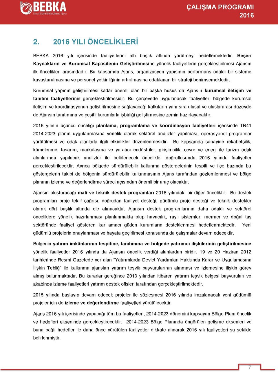 Bu kapsamda Ajans, organizasyon yapısının performans odaklı bir sisteme kavuşturulmasına ve personel yetkinliğinin artırılmasına odaklanan bir strateji benimsemektedir.