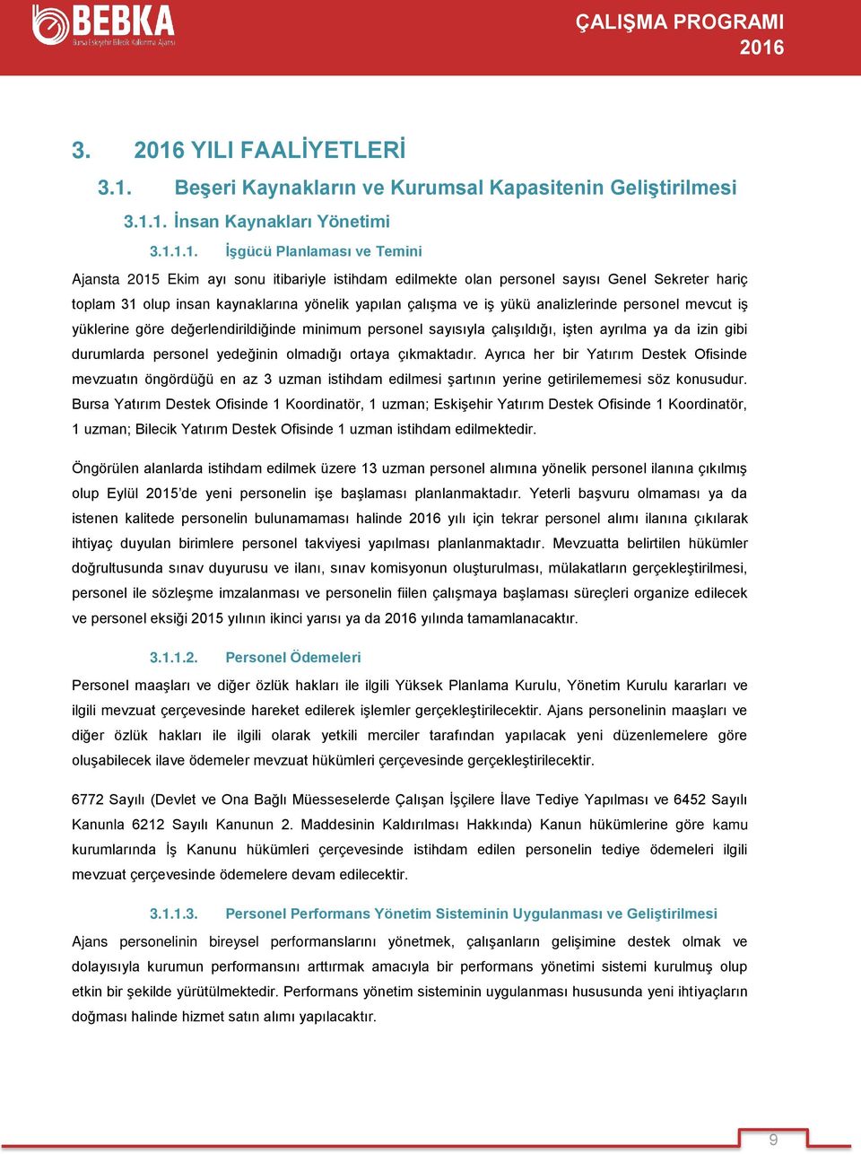 1. İnsan Kaynakları Yönetimi 3.1.1.1. İşgücü Planlaması ve Temini Ajansta 2015 Ekim ayı sonu itibariyle istihdam edilmekte olan personel sayısı Genel Sekreter hariç toplam 31 olup insan kaynaklarına