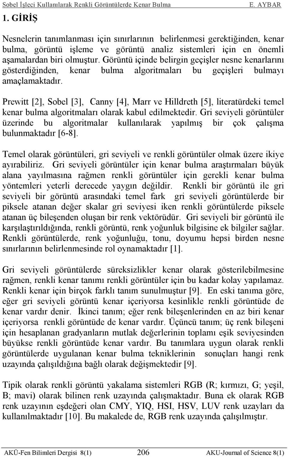 Prewitt [2], Sobel [3], Canny [4], Marr ve Hilldreth [5], literatürdeki temel kenar bulma algoritmaları olarak kabul edilmektedir.