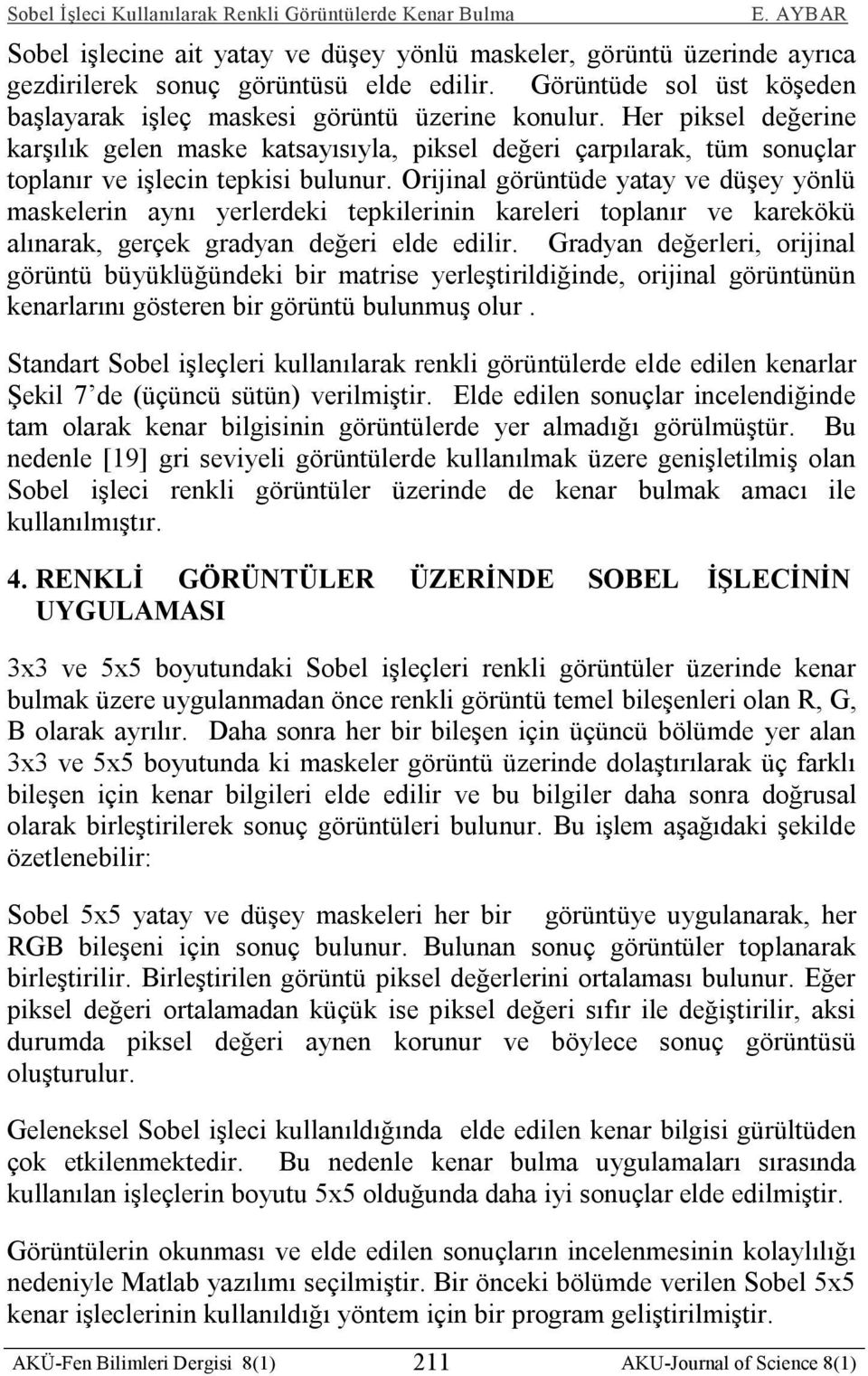 Orijinal görüntüde yatay ve düşey yönlü maskelerin aynı yerlerdeki tepkilerinin kareleri toplanır ve karekökü alınarak, gerçek gradyan değeri elde edilir.