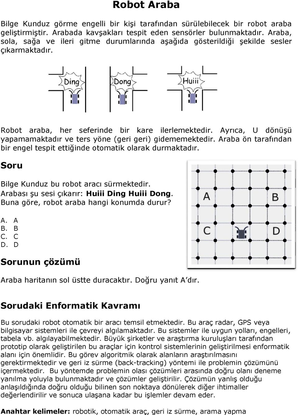 Ayrıca, U dönüşü yapamamaktadır ve ters yöne (geri geri) gidememektedir. Araba ön tarafından bir engel tespit ettiğinde otomatik olarak durmaktadır. Bilge Kunduz bu robot aracı sürmektedir.