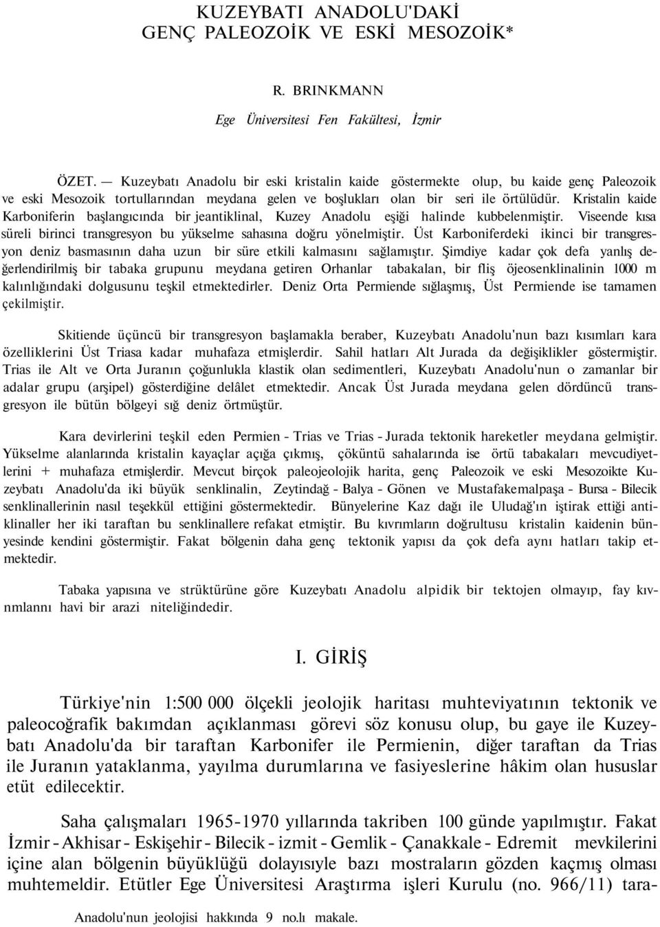 Kristalin kaide Karboniferin başlangıcında bir jeantiklinal, Kuzey Anadolu eşiği halinde kubbelenmiştir. Viseende kısa süreli birinci transgresyon bu yükselme sahasına doğru yönelmiştir.