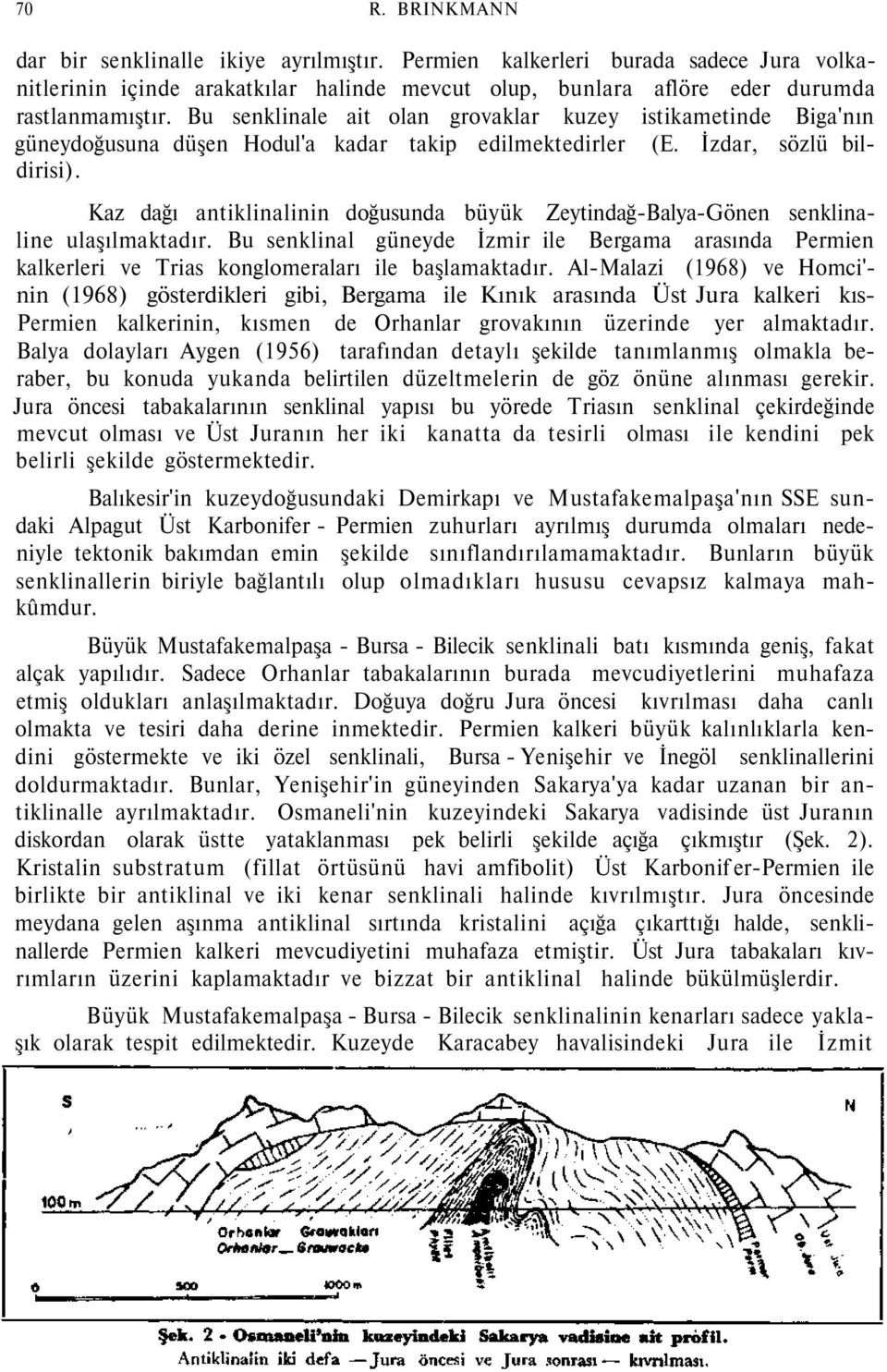 Kaz dağı antiklinalinin doğusunda büyük Zeytindağ-Balya-Gönen senklinaline ulaşılmaktadır. Bu senklinal güneyde İzmir ile Bergama arasında Permien kalkerleri ve Trias konglomeraları ile başlamaktadır.