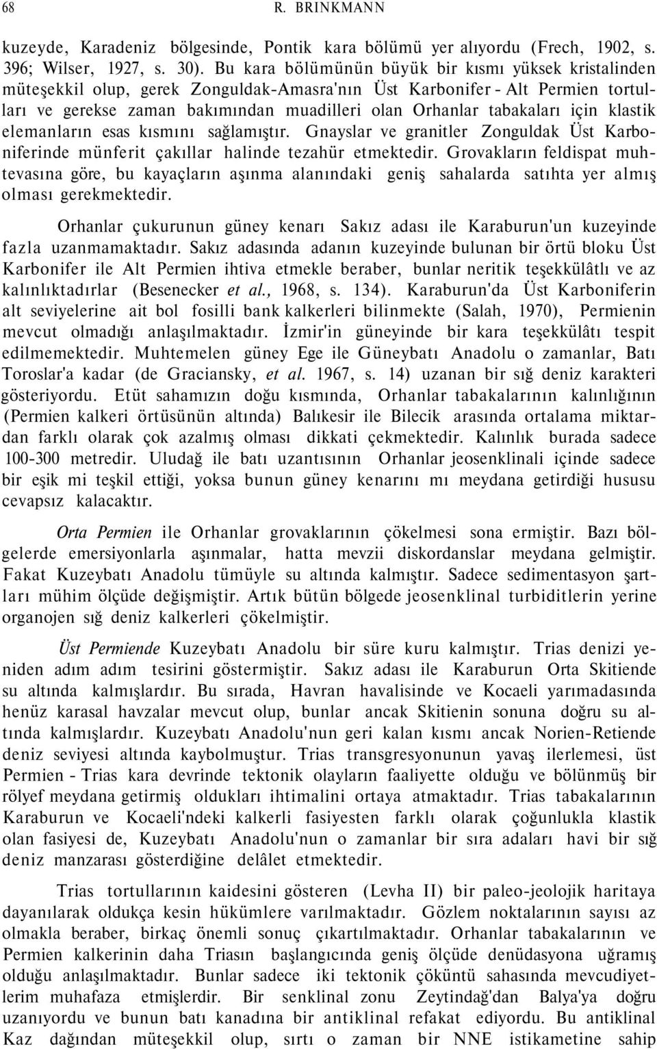 tabakaları için klastik elemanların esas kısmını sağlamıştır. Gnayslar ve granitler Zonguldak Üst Karboniferinde münferit çakıllar halinde tezahür etmektedir.