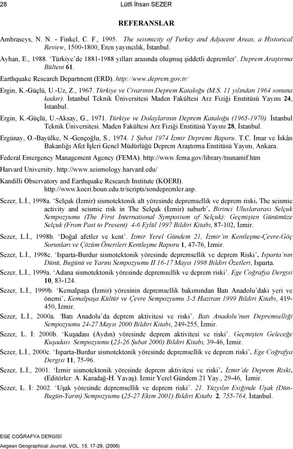 Türkiye ve Civarının Deprem Kataloğu (M.S. 11 yılından 1964 sonuna kadar). İstanbul Teknik Üniversitesi Maden Fakültesi Arz Fiziği Enstitüsü Yayını 24, İstanbul. Ergin, K.-Güçlü, U.-Aksay, G., 1971.