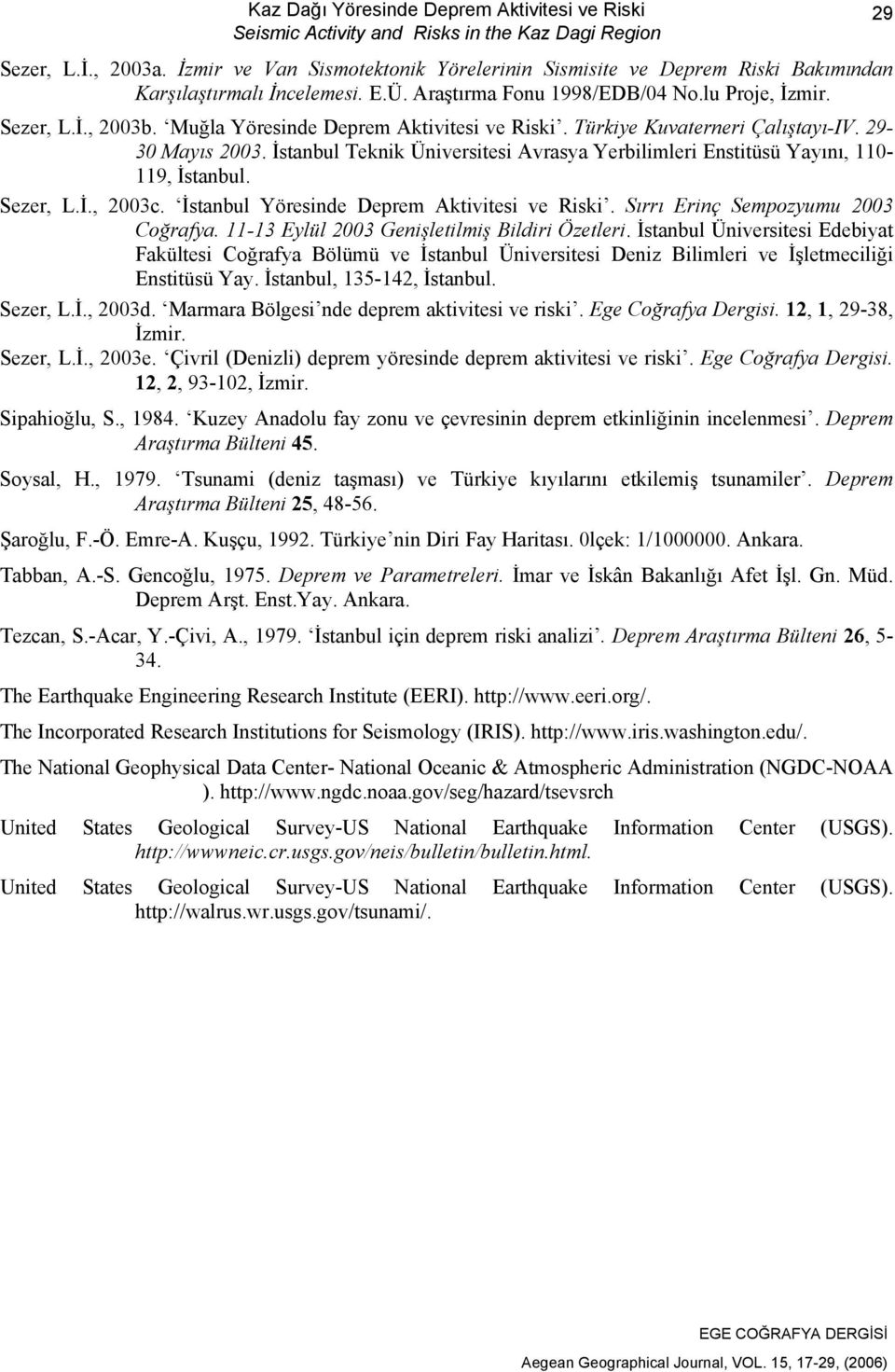 İstanbul Teknik Üniversitesi Avrasya Yerbilimleri Enstitüsü Yayını, 110-119, İstanbul. Sezer, L.İ., 2003c. İstanbul Yöresinde Deprem Aktivitesi ve Riski. Sırrı Erinç Sempozyumu 2003 Coğrafya.