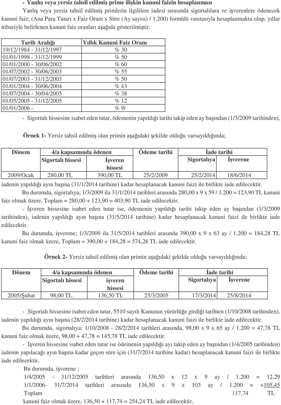 Tarih Aralıı Yıllık Kanuni Faiz Oranı 19/12/1984-31/12/1997 % 30 01/01/1998-31/12/1999 % 50 01/01/2000-30/06/2002 % 60 01/07/2002-30/06/2003 % 55 01/07/2003-31/12/2003 % 50 01/01/2004-30/06/2004 % 43
