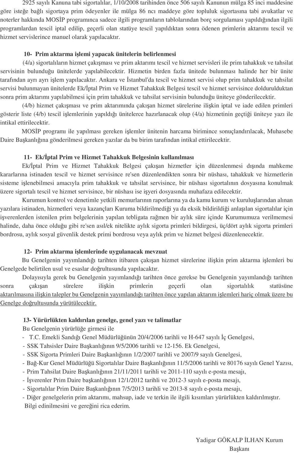 yapıldıktan sonra ödenen primlerin aktarımı tescil ve hizmet servislerince manuel olarak yapılacaktır.