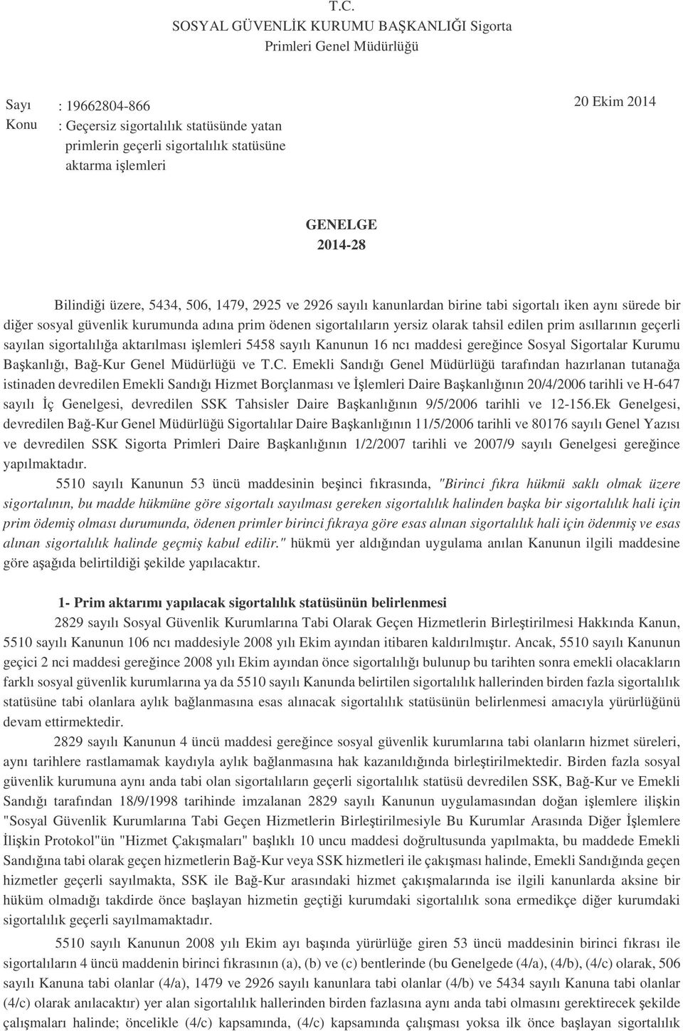 olarak tahsil edilen prim asıllarının geçerli sayılan sigortalılıa aktarılması ilemleri 5458 sayılı Kanunun 16 ncı maddesi gereince Sosyal Sigortalar Kurumu Bakanlıı, Ba-Kur Genel Müdürlüü ve T.C.