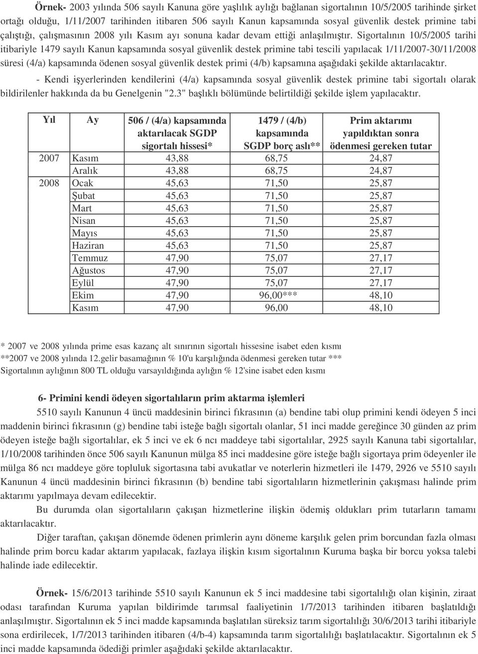 Sigortalının 10/5/2005 tarihi itibariyle 1479 sayılı Kanun kapsamında sosyal güvenlik destek primine tabi tescili yapılacak 1/11/2007-30/11/2008 süresi (4/a) kapsamında ödenen sosyal güvenlik destek