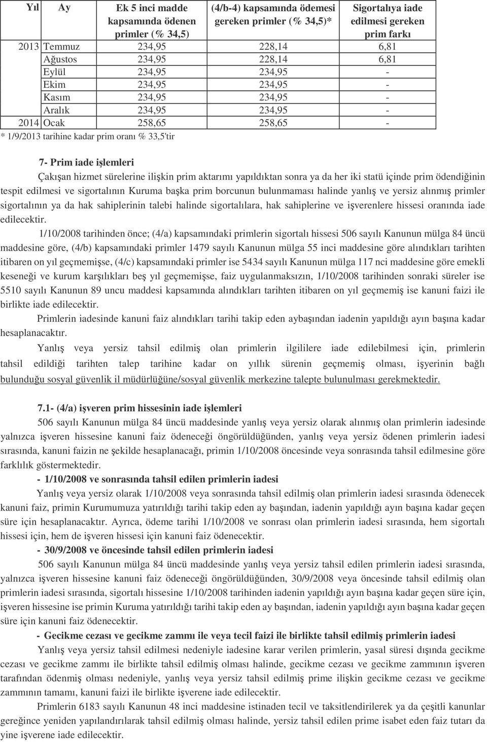 ilemleri Çakıan hizmet sürelerine ilikin prim aktarımı yapıldıktan sonra ya da her iki statü içinde prim ödendiinin tespit edilmesi ve sigortalının Kuruma baka prim borcunun bulunmaması halinde yanlı