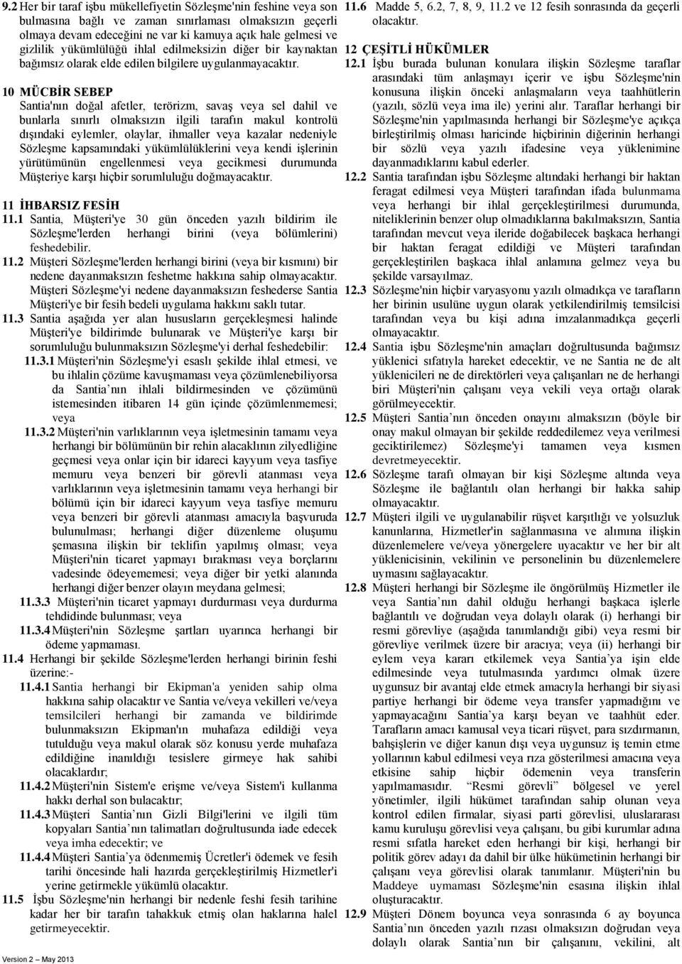 10 MÜCBİR SEBEP Santia'nın doğal afetler, terörizm, savaş veya sel dahil ve bunlarla sınırlı olmaksızın ilgili tarafın makul kontrolü dışındaki eylemler, olaylar, ihmaller veya kazalar nedeniyle