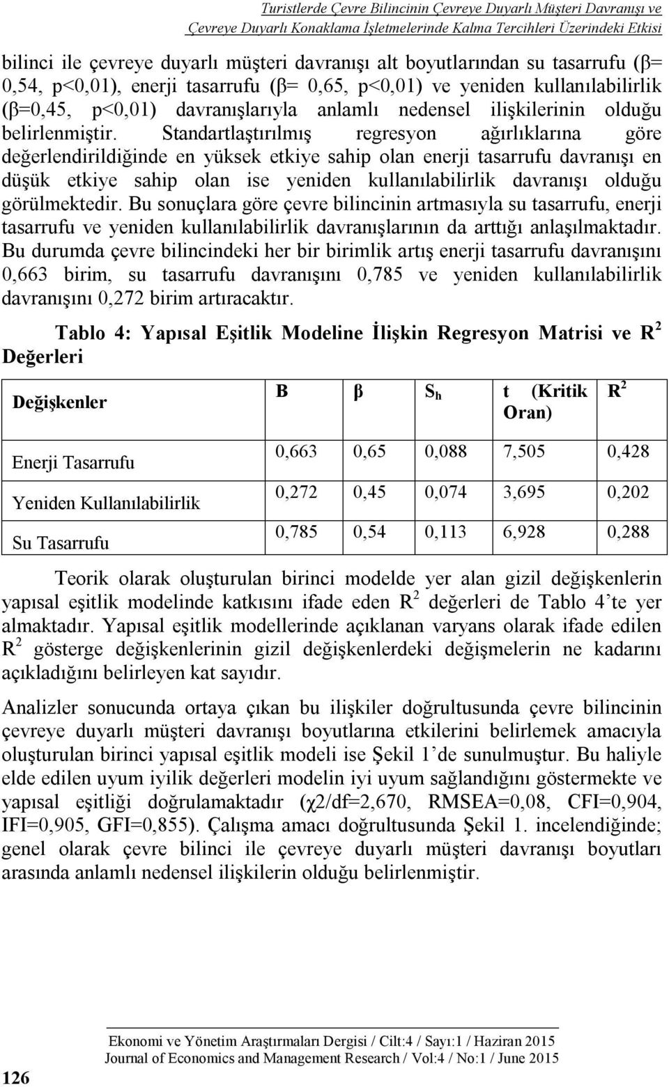 Standartlaştırılmış regresyon ağırlıklarına göre değerlendirildiğinde en yüksek etkiye sahip olan enerji tasarrufu davranışı en düşük etkiye sahip olan ise yeniden kullanılabilirlik davranışı olduğu