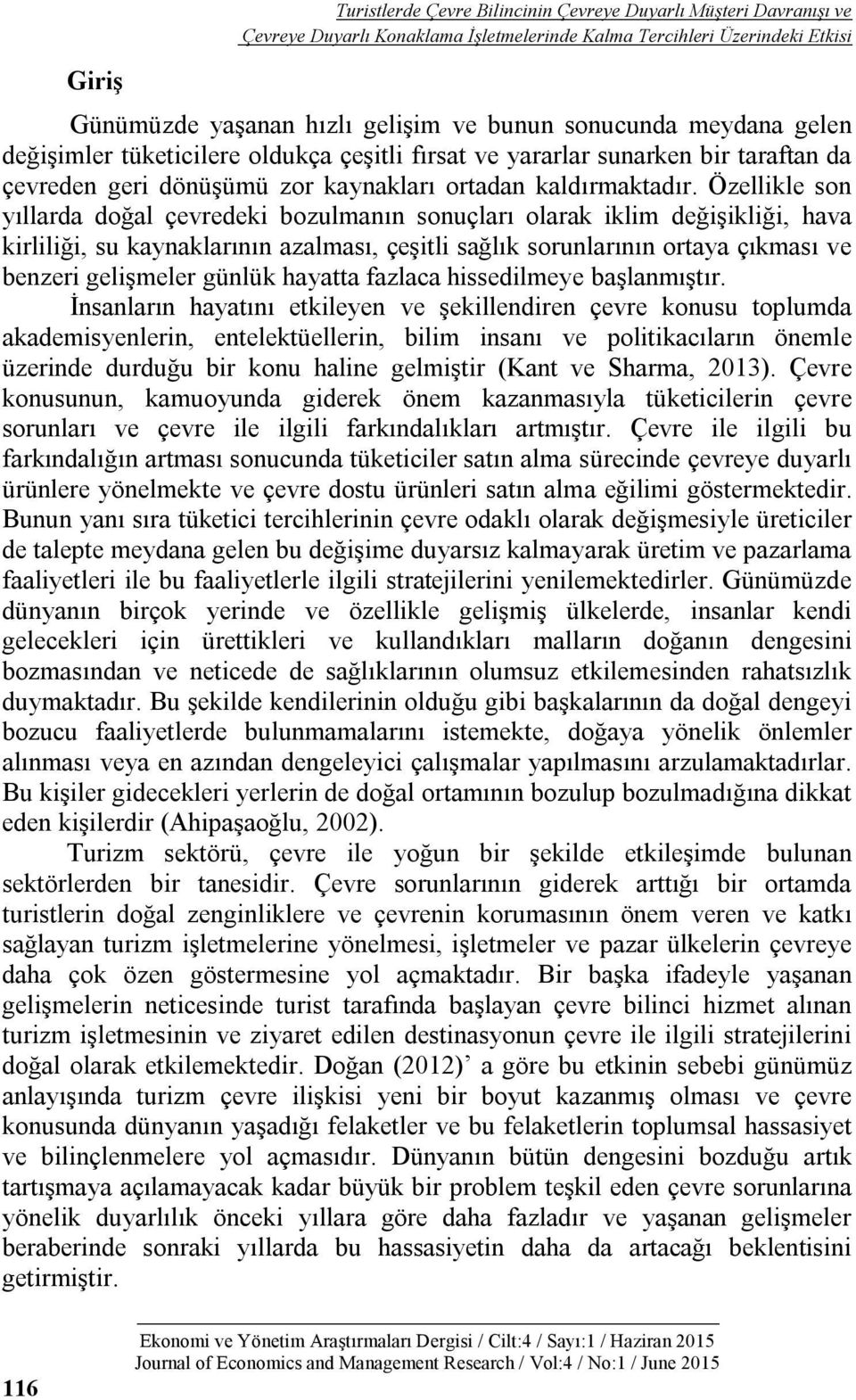 Özellikle son yıllarda doğal çevredeki bozulmanın sonuçları olarak iklim değişikliği, hava kirliliği, su kaynaklarının azalması, çeşitli sağlık sorunlarının ortaya çıkması ve benzeri gelişmeler