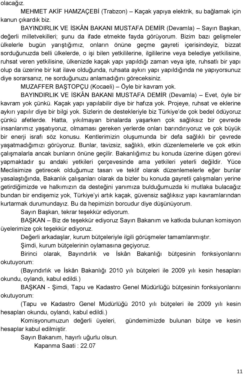 ruhsat veren yetkilisine, ülkenizde kaçak yapı yapıldığı zaman veya işte, ruhsatlı bir yapı olup da üzerine bir kat ilave olduğunda, ruhsata aykırı yapı yapıldığında ne yapıyorsunuz diye sorarsanız,