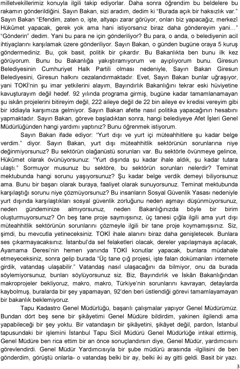 Yani bu para ne için gönderiliyor? Bu para, o anda, o belediyenin acil ihtiyaçlarını karşılamak üzere gönderiliyor. Sayın Bakan, o günden bugüne oraya 5 kuruş göndermediniz.