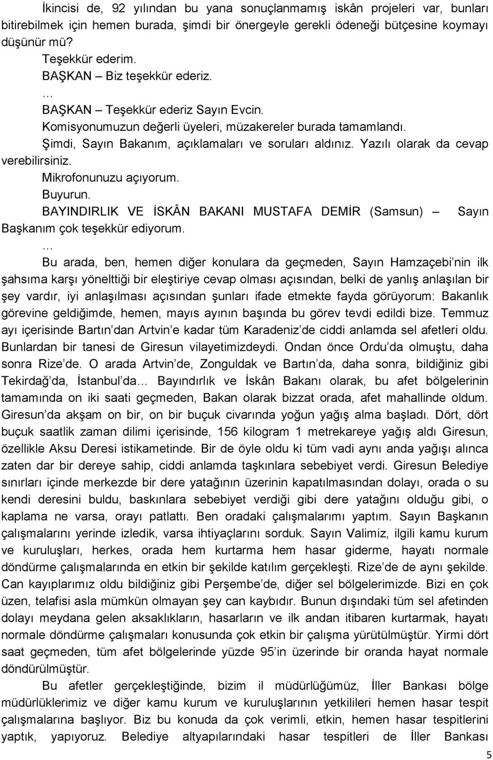 Yazılı olarak da cevap verebilirsiniz. Mikrofonunuzu açıyorum. Buyurun. BAYINDIRLIK VE İSKÂN BAKANI MUSTAFA DEMİR (Samsun) Sayın Başkanım çok teşekkür ediyorum.