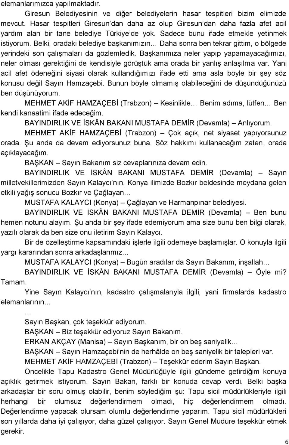 Belki, oradaki belediye başkanımızın Daha sonra ben tekrar gittim, o bölgede yerindeki son çalışmaları da gözlemledik.