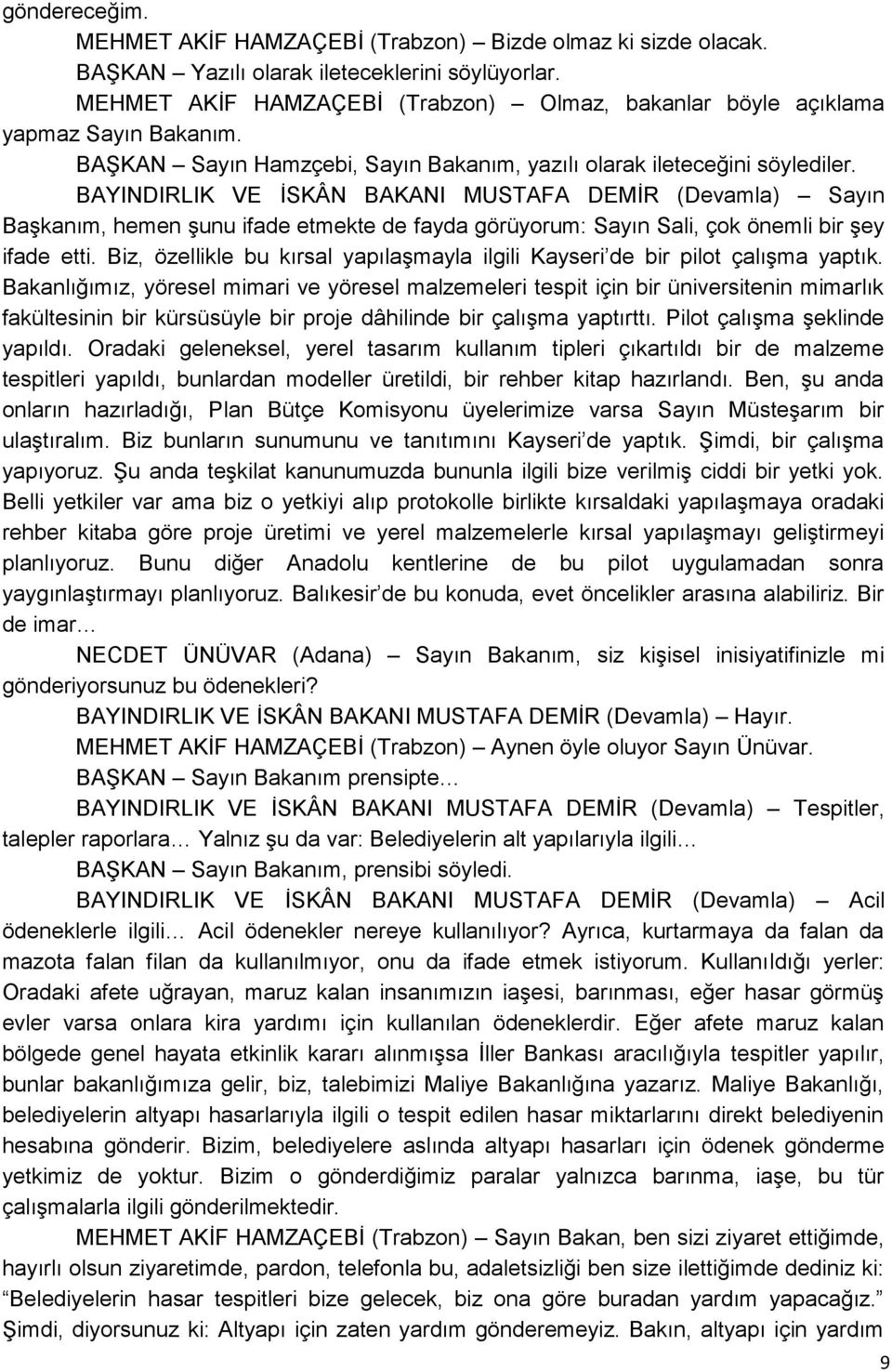 Başkanım, hemen şunu ifade etmekte de fayda görüyorum: Sayın Sali, çok önemli bir şey ifade etti. Biz, özellikle bu kırsal yapılaşmayla ilgili Kayseri de bir pilot çalışma yaptık.