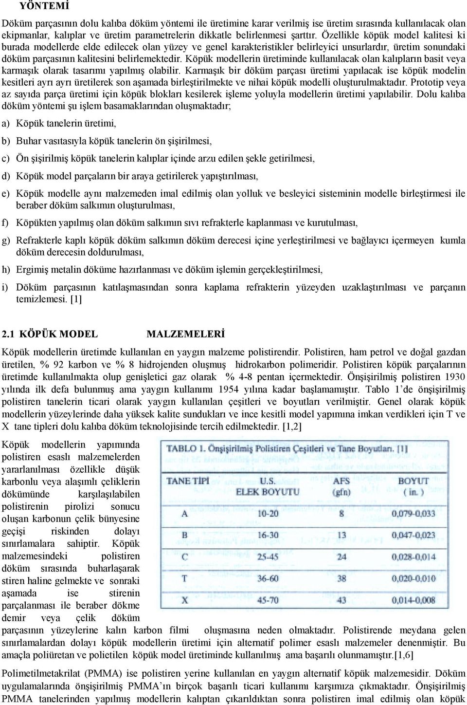 Köpük modellerin üretiminde kullanılacak olan kalıpların basit veya karmaşık olarak tasarımı yapılmış olabilir.