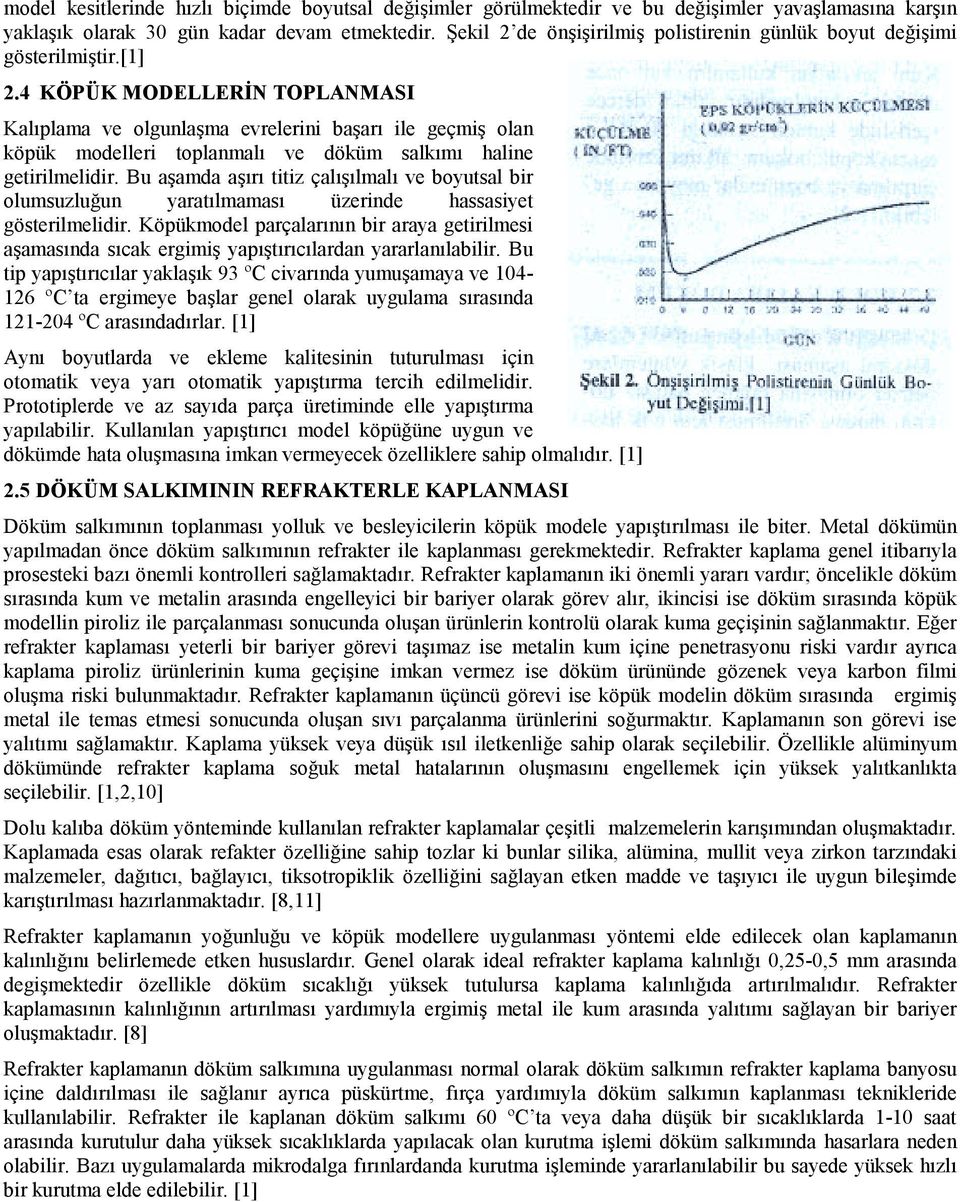 4 KÖPÜK MODELLERİN TOPLANMASI Kalıplama ve olgunlaşma evrelerini başarı ile geçmiş olan köpük modelleri toplanmalı ve döküm salkımı haline getirilmelidir.