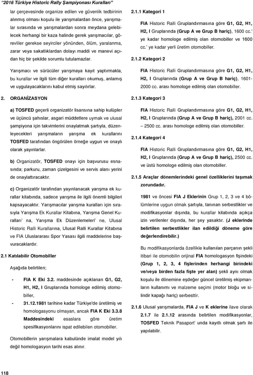 Yarışmacı ve sürücüler yarışmaya kayıt yaptırmakla, bu kurallar ve ilgili tüm diğer kuralları okumuş, anlamış ve uygulayacaklarını kabul etmiş sayılırlar. 2.