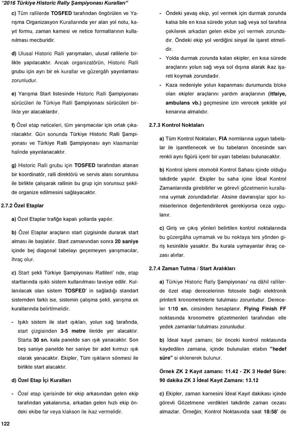 e) Yarışma Start listesinde Historic Ralli Şampiyonası sürücüleri ile Türkiye Ralli Şampiyonası sürücüleri birlikte yer alacaklardır.