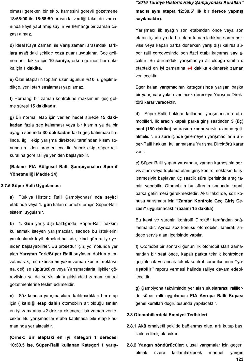 e) Özel etapların toplam uzunluğunun %10' u geçilmedikçe, yeni start sıralaması yapılamaz. f) Herhangi bir zaman kontrolüne maksimum geç gelme süresi 15 dakikadır.