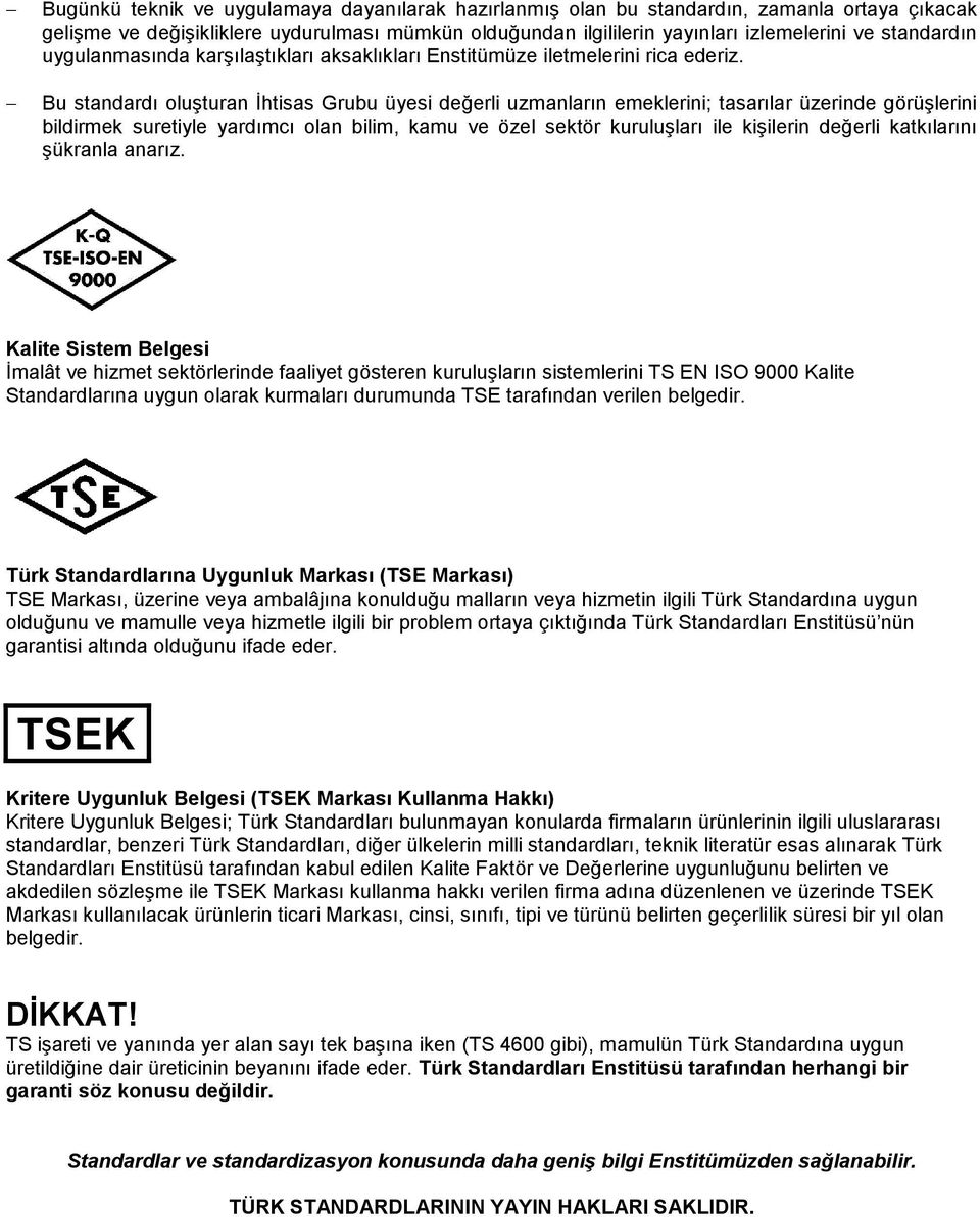 Bu standardı oluşturan İhtisas Grubu üyesi değerli uzmanların emeklerini; tasarılar üzerinde görüşlerini bildirmek suretiyle yardımcı olan bilim, kamu ve özel sektör kuruluşları ile kişilerin değerli