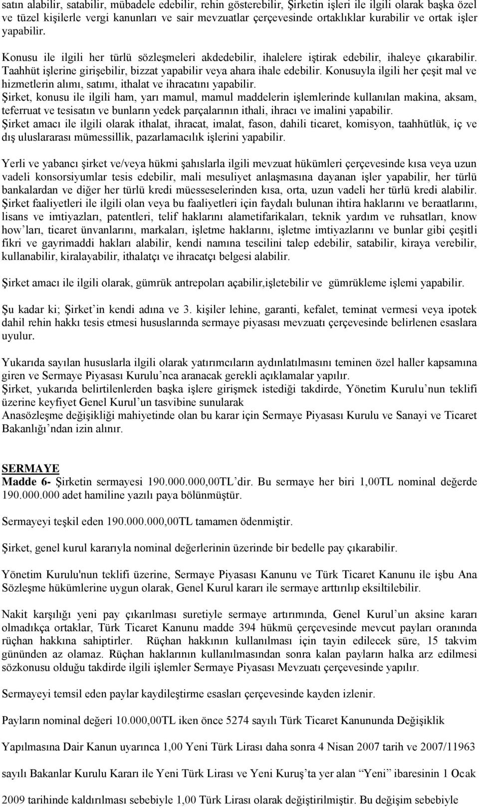 Knusuyla ilgili her çeşit mal ve hizmetlerin alımı, satımı, ithalat ve ihracatını yapabilir.