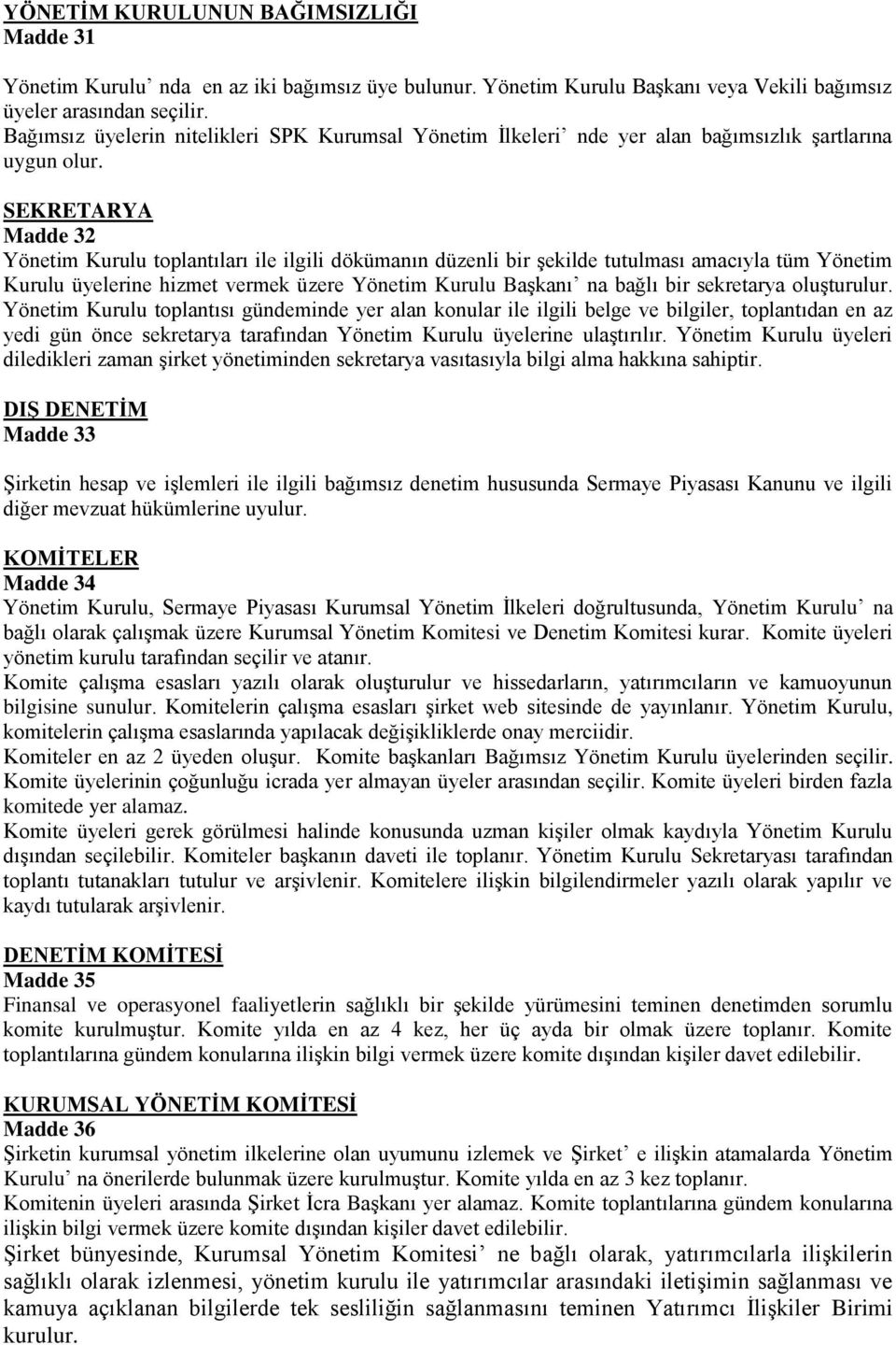 SEKRETARYA Madde 32 Yönetim Kurulu tplantıları ile ilgili dökümanın düzenli bir şekilde tutulması amacıyla tüm Yönetim Kurulu üyelerine hizmet vermek üzere Yönetim Kurulu Başkanı na bağlı bir