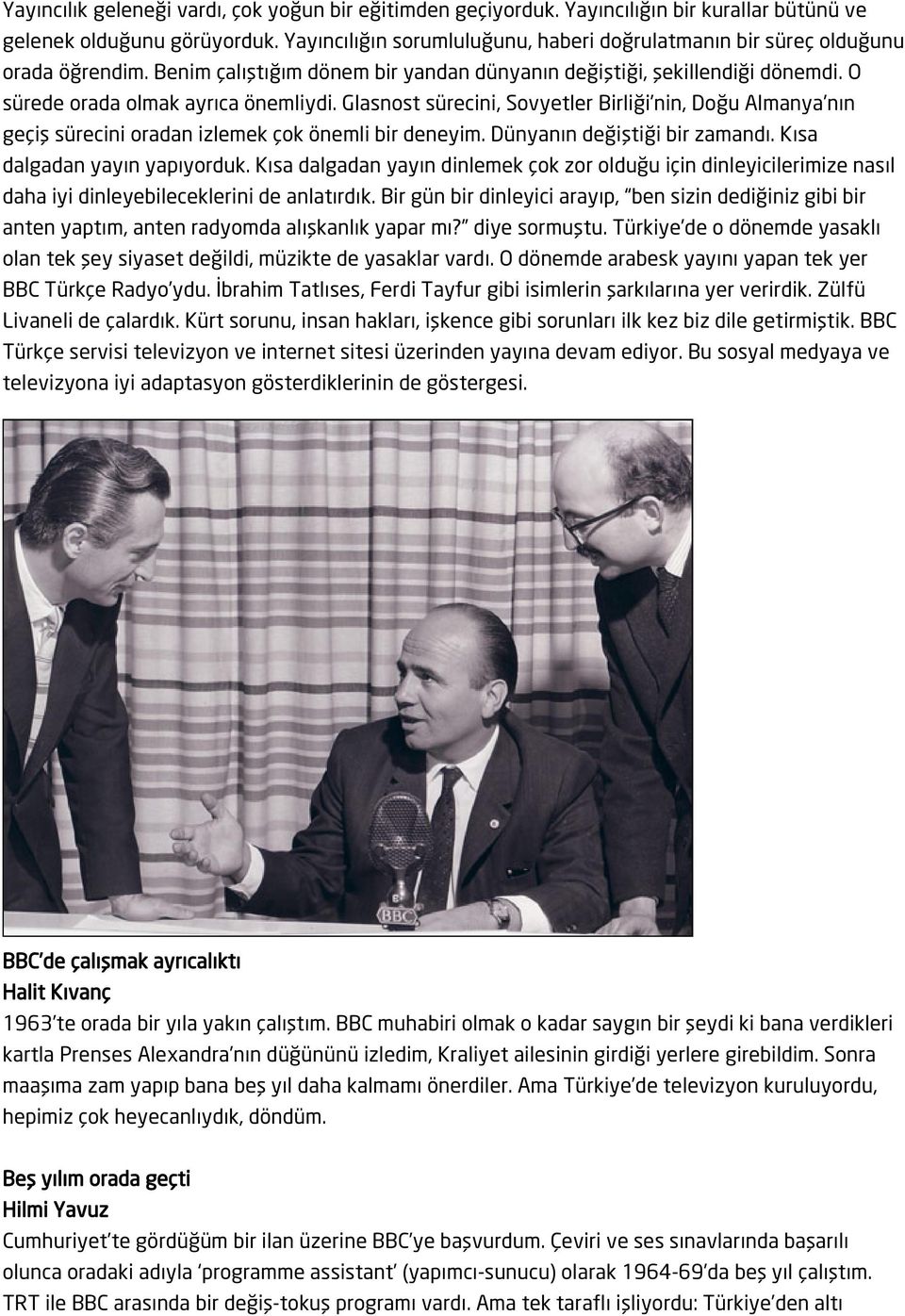 Glasnost sürecini, Sovyetler Birliği nin, Doğu Almanya nın geçiş sürecini oradan izlemek çok önemli bir deneyim. Dünyanın değiştiği bir zamandı. Kısa dalgadan yayın yapıyorduk.