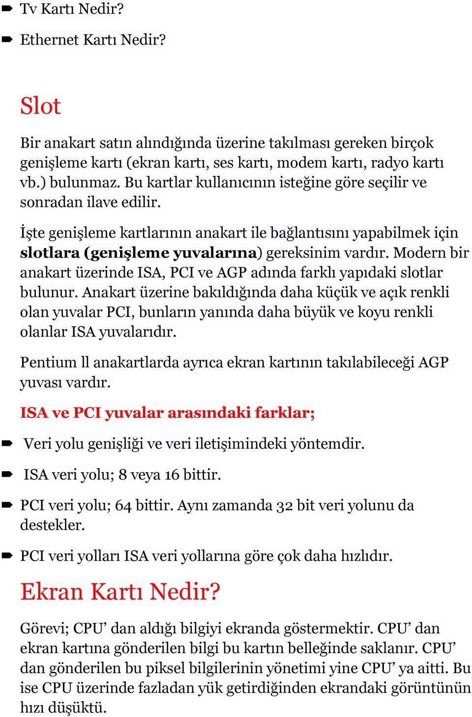 Modern bir anakart üzerinde ISA, PCI ve AGP adında farklı yapıdaki slotlar bulunur.