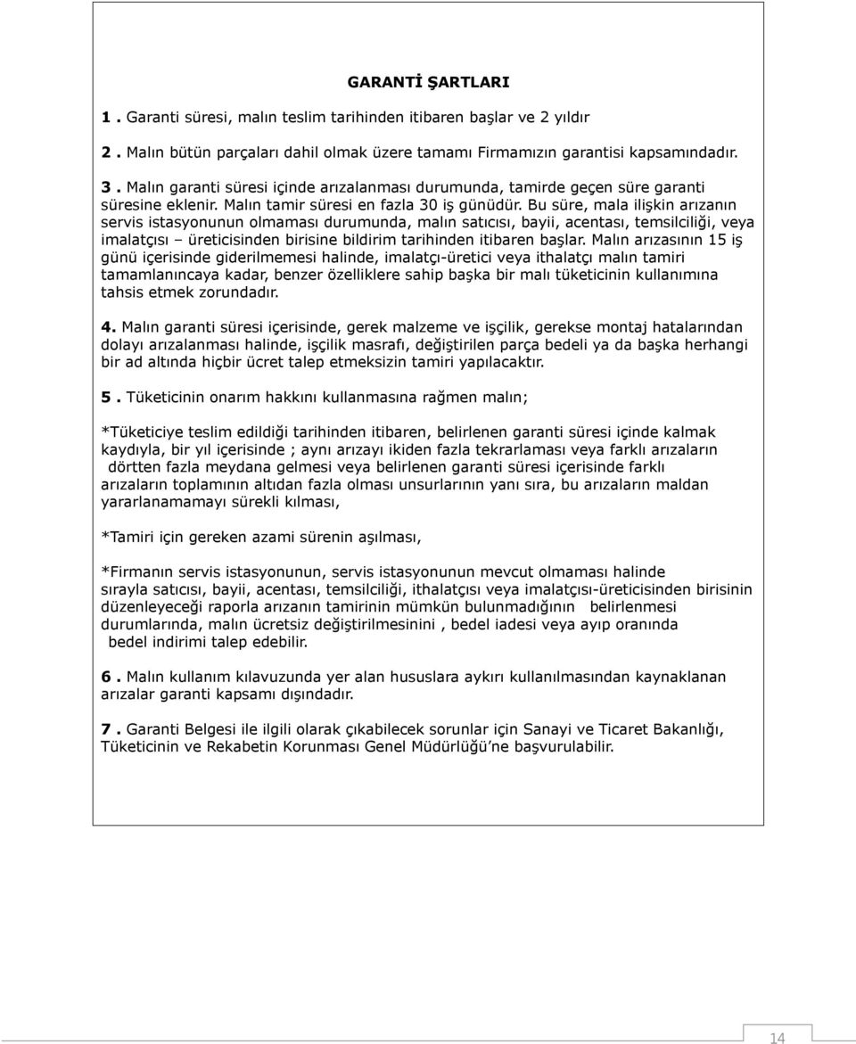 Bu süre, mala ilişkin arızanın servis istasyonunun olmaması durumunda, malın satıcısı, bayii, acentası, temsilciliği, veya imalatçısı üreticisinden birisine bildirim tarihinden itibaren başlar.