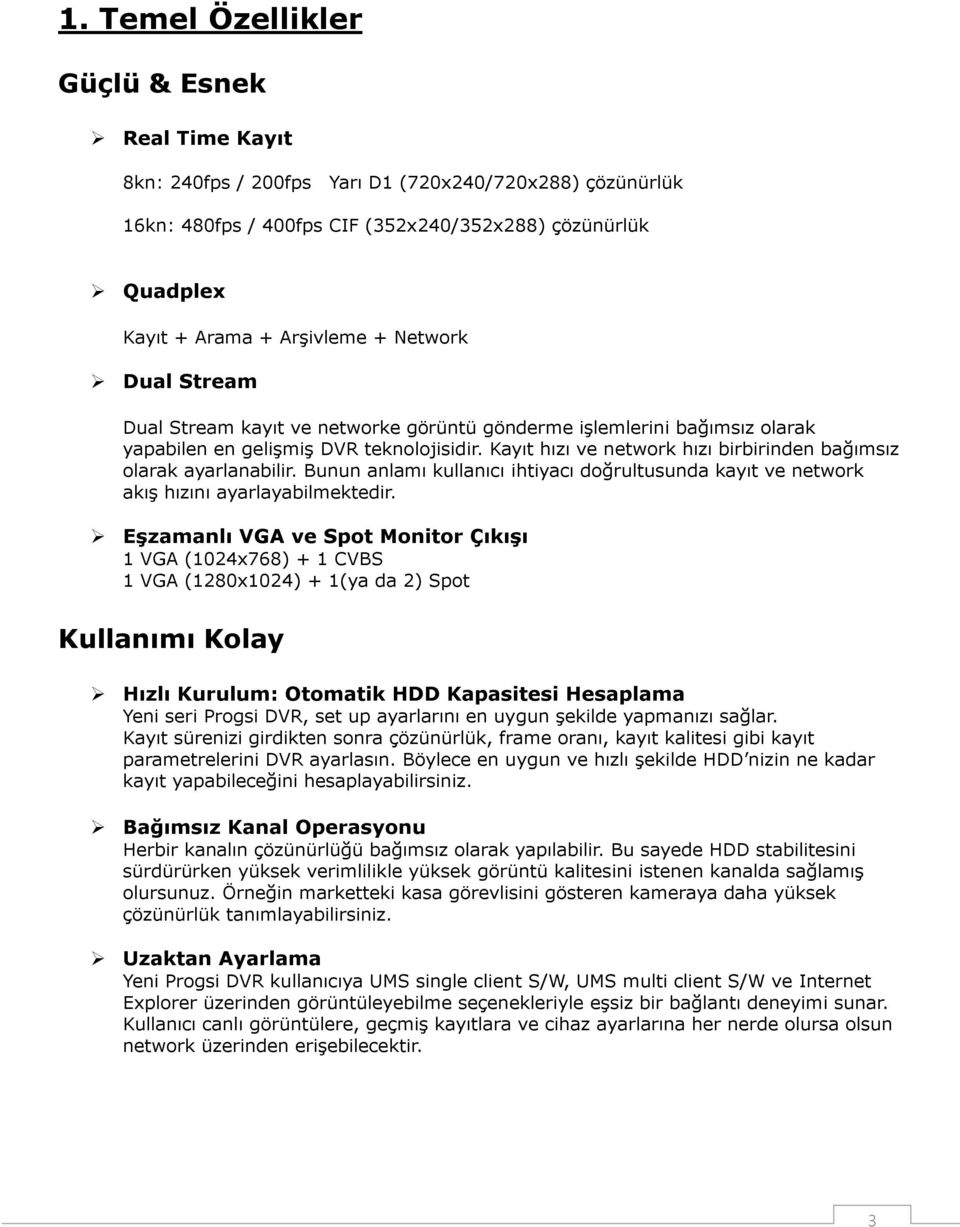 Kayıt hızı ve network hızı birbirinden bağımsız olarak ayarlanabilir. Bunun anlamı kullanıcı ihtiyacı doğrultusunda kayıt ve network akış hızını ayarlayabilmektedir.