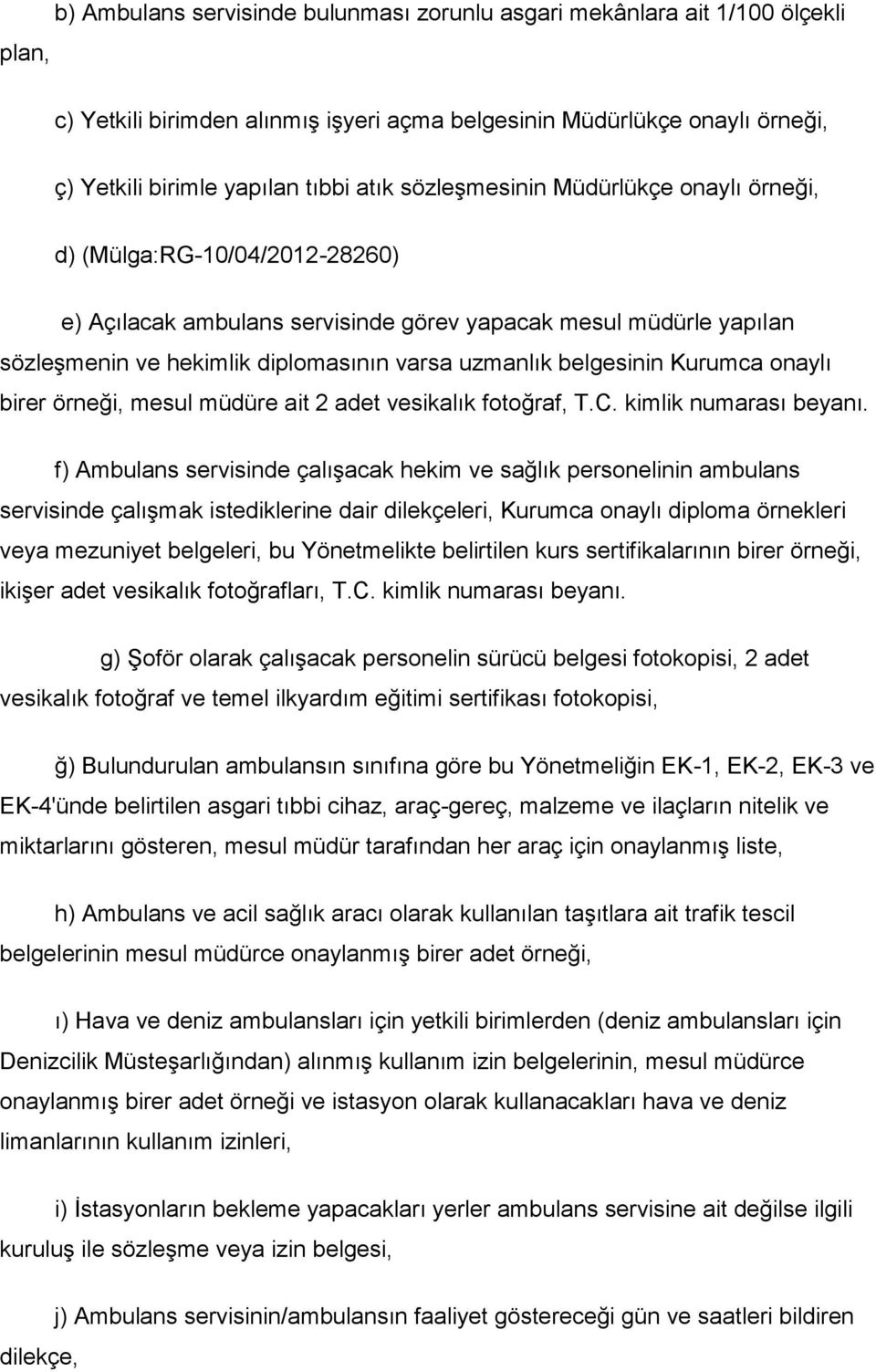 belgesinin Kurumca onaylı birer örneği, mesul müdüre ait 2 adet vesikalık fotoğraf, T.C. kimlik numarası beyanı.