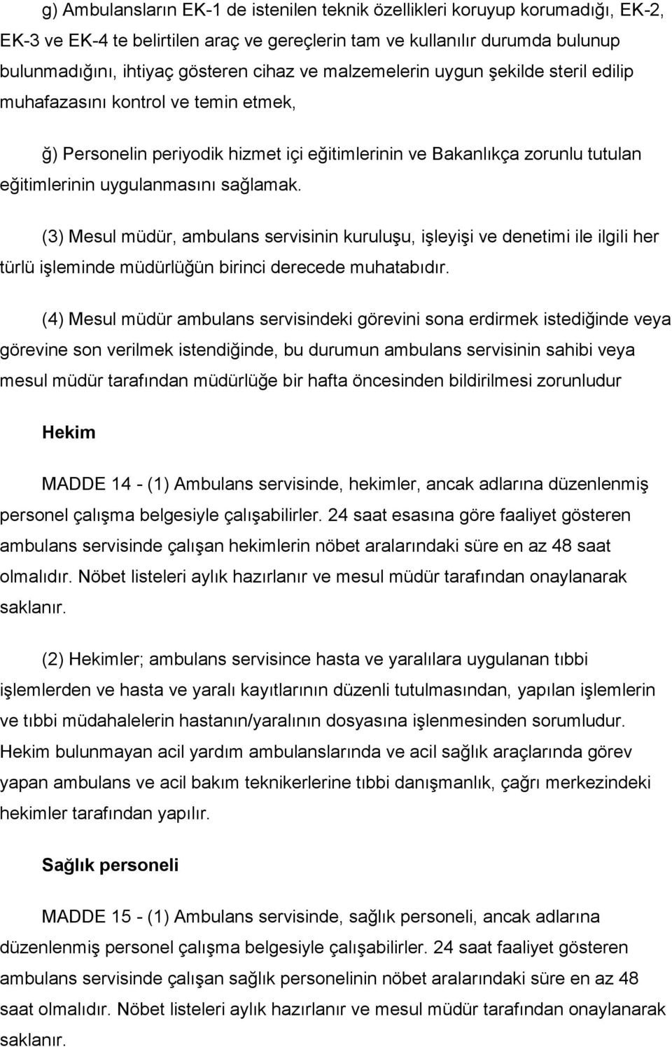 (3) Mesul müdür, ambulans servisinin kuruluşu, işleyişi ve denetimi ile ilgili her türlü işleminde müdürlüğün birinci derecede muhatabıdır.