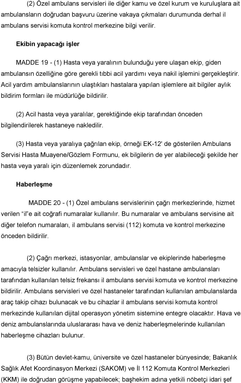 Acil yardım ambulanslarının ulaştıkları hastalara yapılan işlemlere ait bilgiler aylık bildirim formları ile müdürlüğe bildirilir.