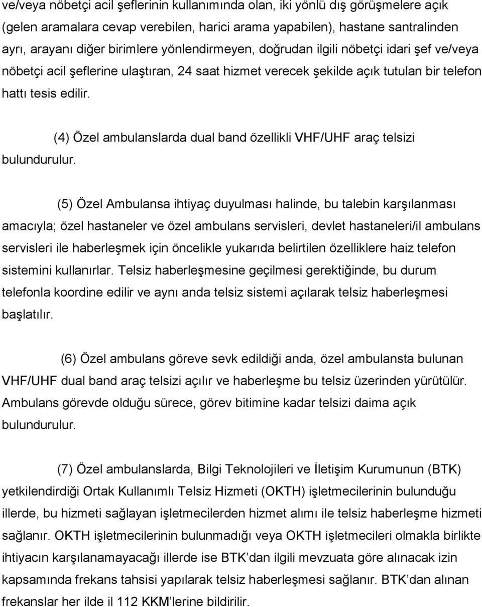 (4) Özel ambulanslarda dual band özellikli VHF/UHF araç telsizi (5) Özel Ambulansa ihtiyaç duyulması halinde, bu talebin karşılanması amacıyla; özel hastaneler ve özel ambulans servisleri, devlet