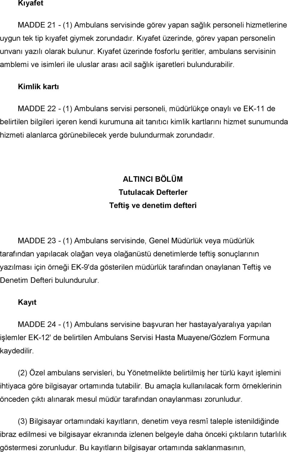 Kimlik kartı MADDE 22 - (1) Ambulans servisi personeli, müdürlükçe onaylı ve EK-11 de belirtilen bilgileri içeren kendi kurumuna ait tanıtıcı kimlik kartlarını hizmet sunumunda hizmeti alanlarca