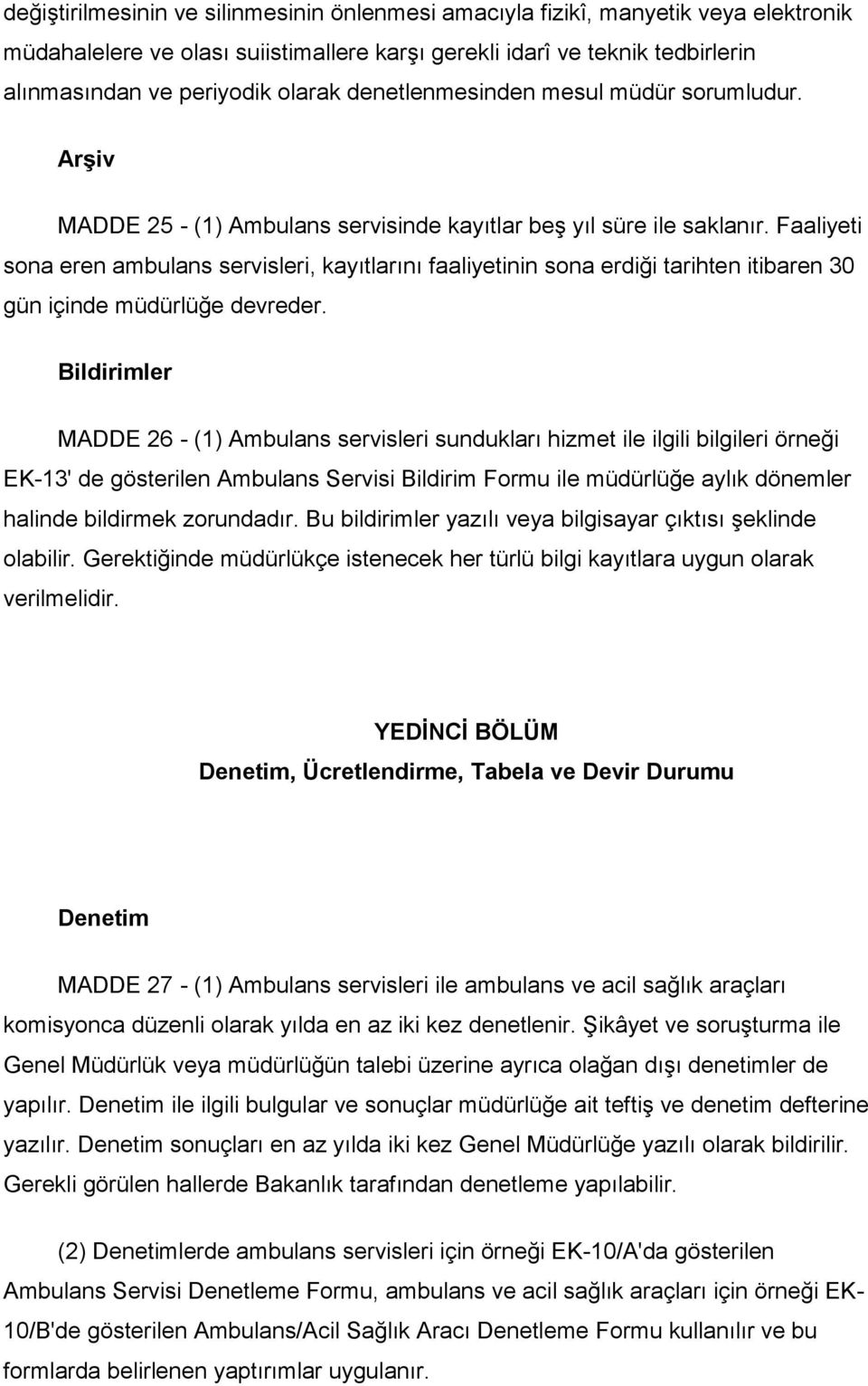 Faaliyeti sona eren ambulans servisleri, kayıtlarını faaliyetinin sona erdiği tarihten itibaren 30 gün içinde müdürlüğe devreder.