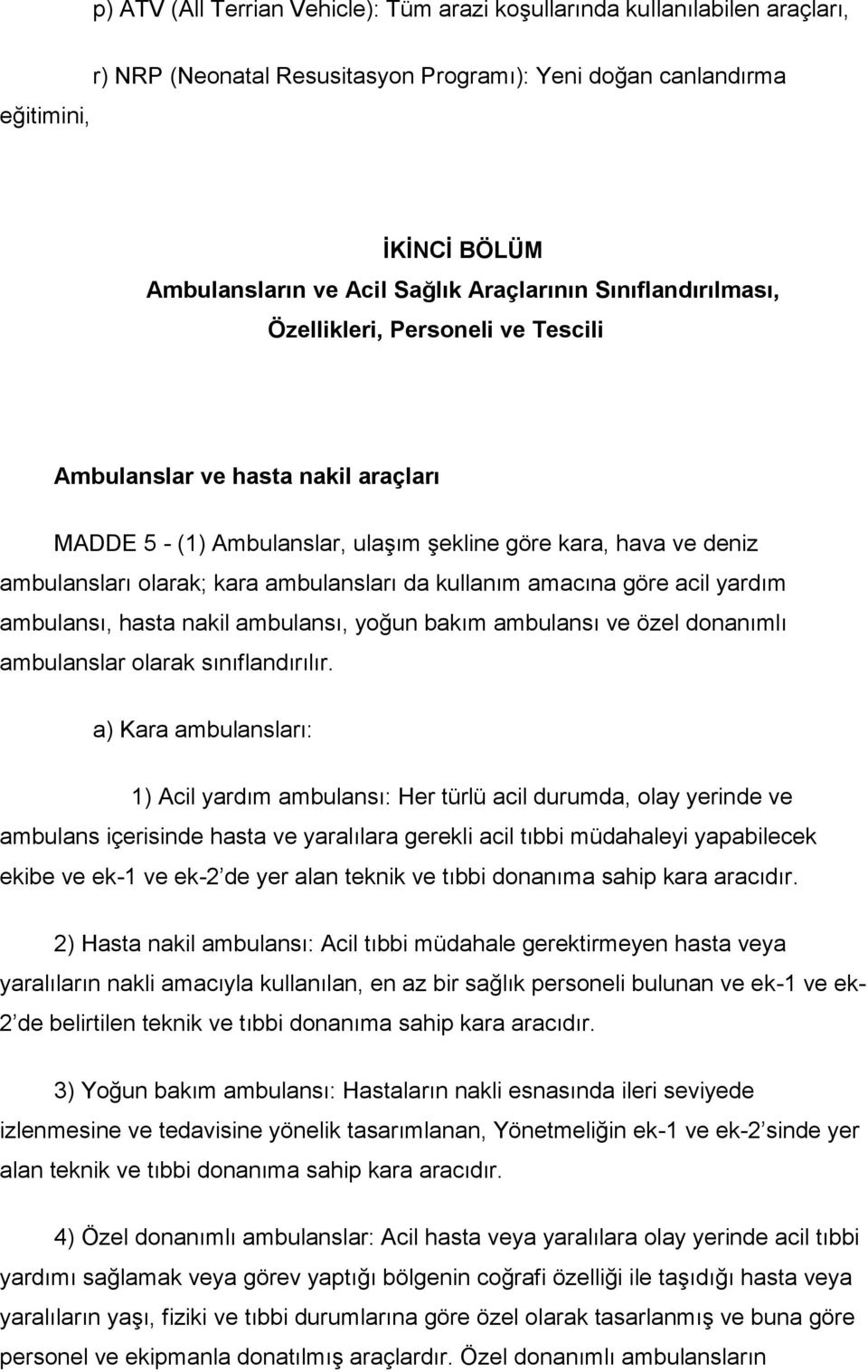 ambulansları da kullanım amacına göre acil yardım ambulansı, hasta nakil ambulansı, yoğun bakım ambulansı ve özel donanımlı ambulanslar olarak sınıflandırılır.