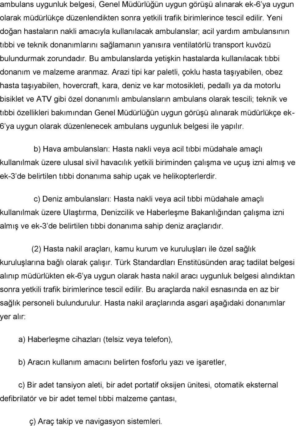 Bu ambulanslarda yetişkin hastalarda kullanılacak tıbbi donanım ve malzeme aranmaz.