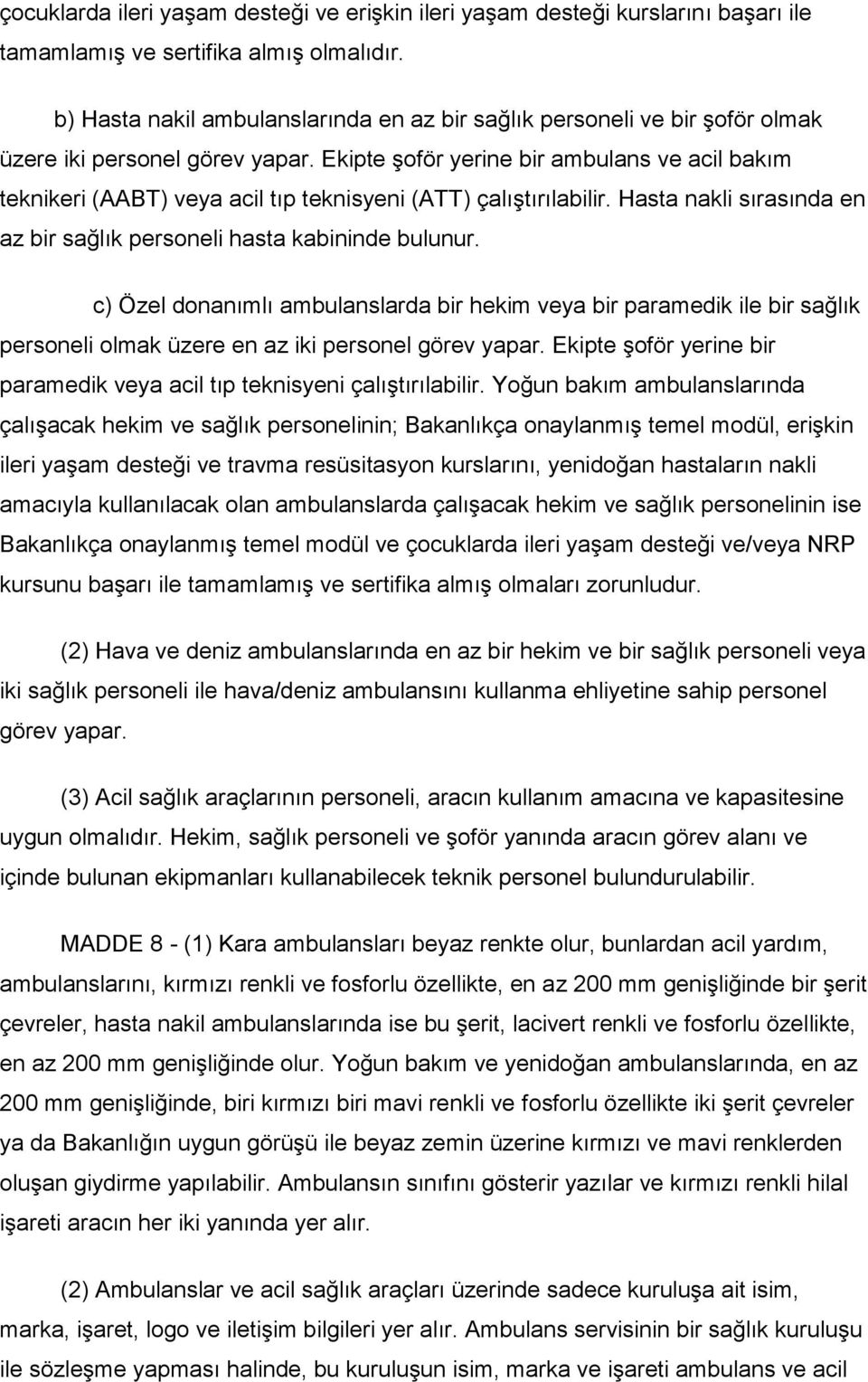 Ekipte şoför yerine bir ambulans ve acil bakım teknikeri (AABT) veya acil tıp teknisyeni (ATT) çalıştırılabilir. Hasta nakli sırasında en az bir sağlık personeli hasta kabininde bulunur.