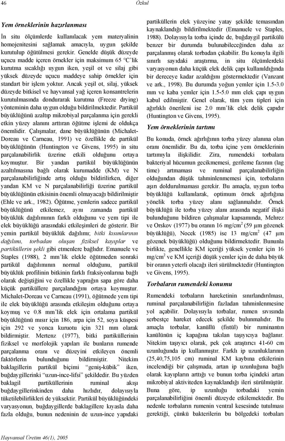 yoktur. Ancak yeşil ot, silaj, yüksek düzeyde bitkisel ve hayvansal yağ içeren konsantrelerin kurutulmasında dondurarak kurutma (Freeze drying) yönteminin daha uygun olduğu bildirilmektedir.