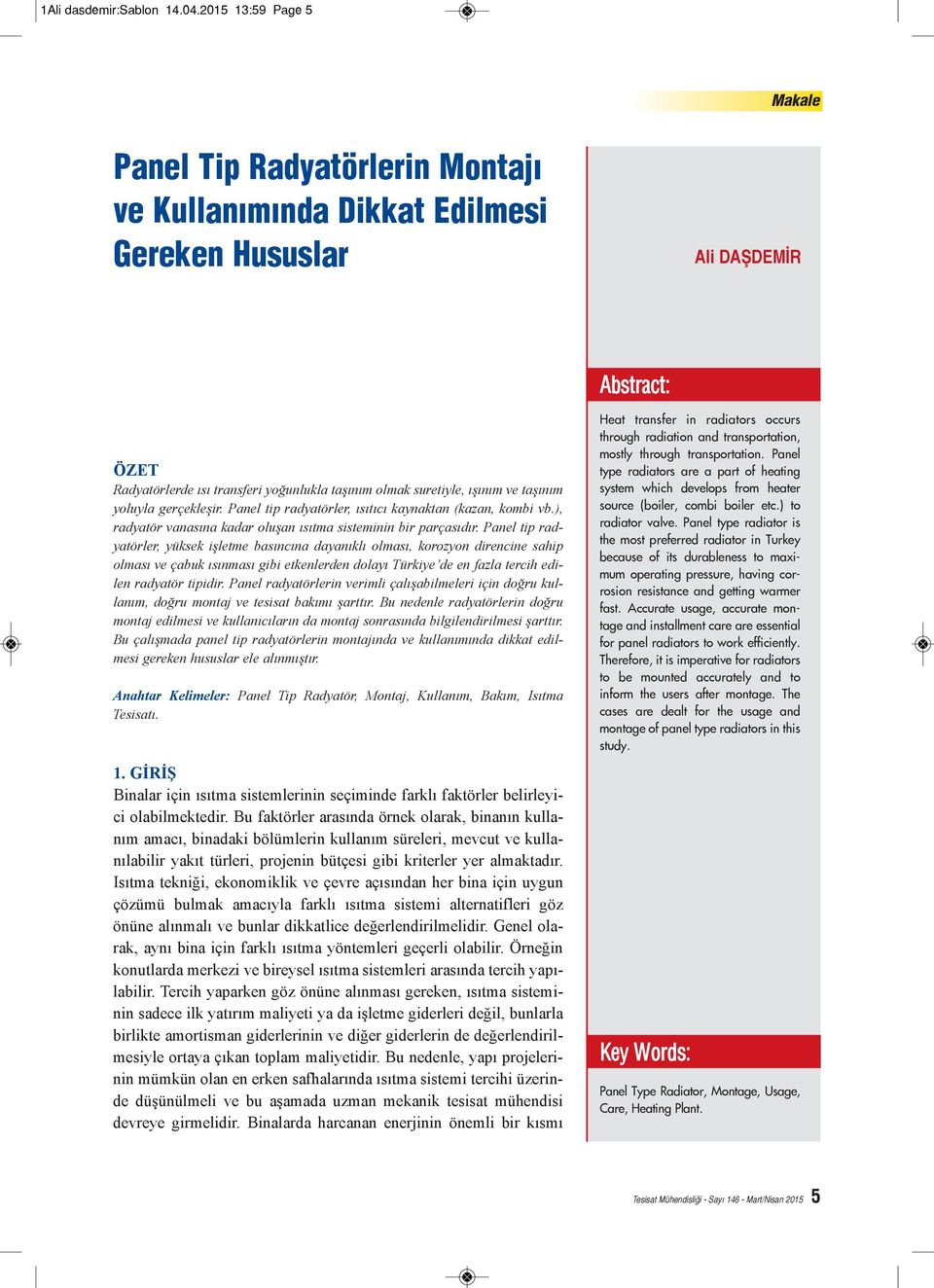 ve taşınım yoluyla gerçekleşir. Panel tip radyatörler, ısıtıcı kaynaktan (kazan, kombi vb.), radyatör vanasına kadar oluşan ısıtma sisteminin bir parçasıdır.