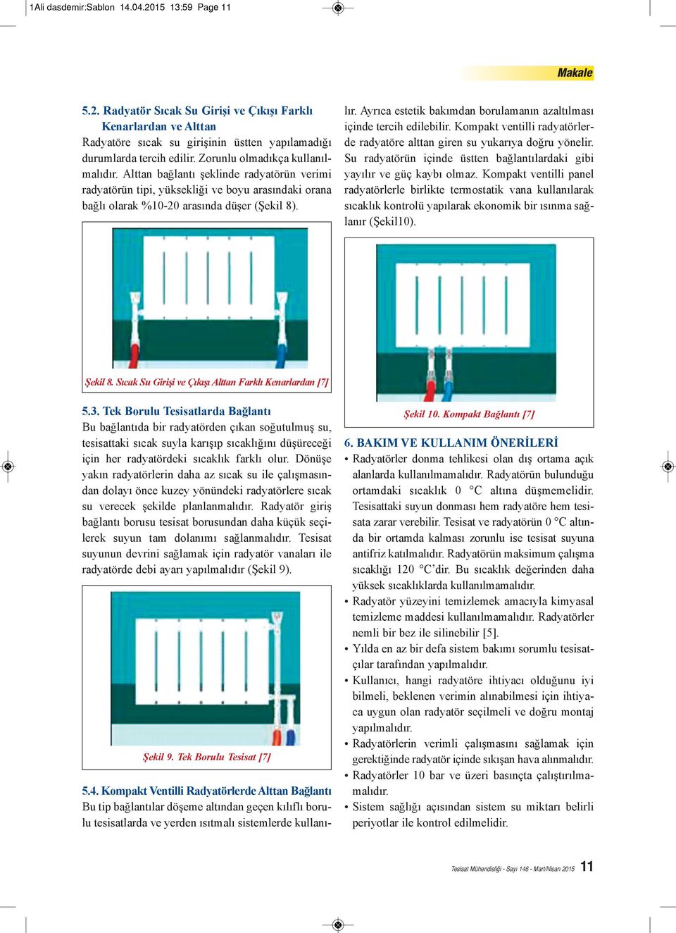 Kompakt Ventilli Radyatörlerde Alttan Bağlantı Bu tip bağlantılar döşeme altından geçen kılıflı borulu tesisatlarda ve yerden ısıtmalı sistemlerde kullanılır.