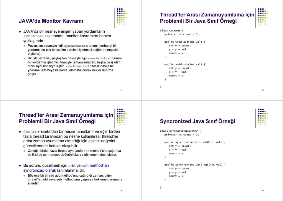 Bir işletim dizisi, paylaşılan nesneyle ilgilisynchronized tanımlı bir yordamın işletimini tümüyle tamamlamadan, başka bir işletim dizisi aynı nesneye ilişkinsynchronized nitelikli başka bir yordamı