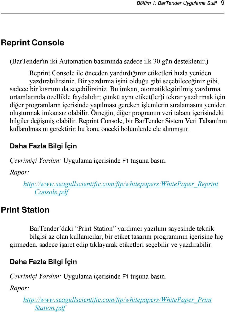 Bu imkan, otomatikleştirilmiş yazdırma ortamlarında özellikle faydalıdır; çünkü aynı etiket(ler)i tekrar yazdırmak için diğer programların içerisinde yapılması gereken işlemlerin sıralamasını yeniden