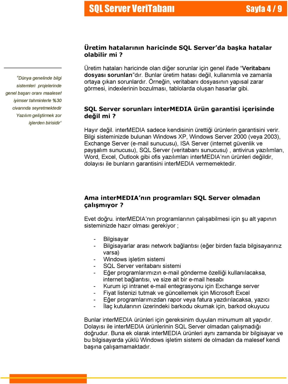 hataları haricinde olan diğer sorunlar için genel ifade Veritabanı dosyası sorunları dır. Bunlar üretim hatası değil, kullanımla ve zamanla ortaya çıkan sorunlardır.